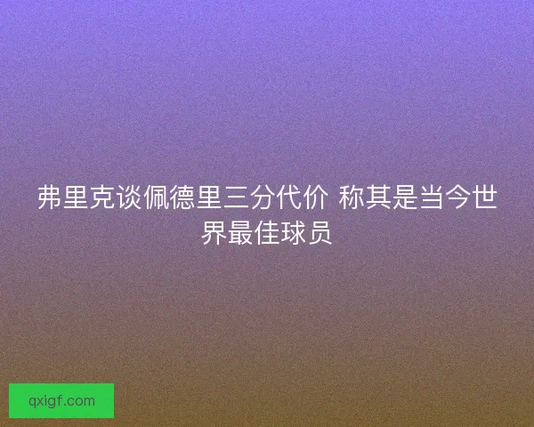 弗里克谈佩德里三分代价 称其是当今世界最佳球员